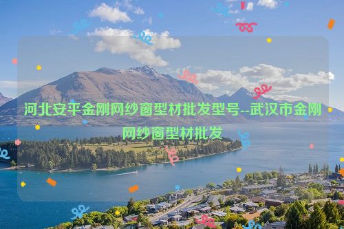 河北安平金刚网纱窗型材批发型号--武汉市金刚网纱窗型材批发